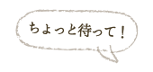 ちょっと待って！