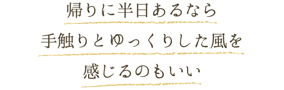 帰りに半日あるなら 手触りとゆっくりした風を感じるのもいい